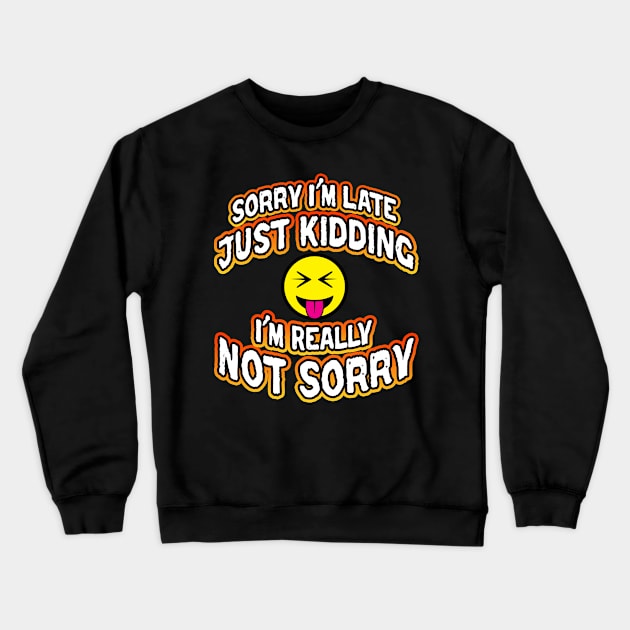 Sorry I'm Late Just Kidding I'm Really Not Sorry White Crewneck Sweatshirt by Shawnsonart